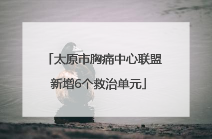 太原市胸痛中心联盟新增6个救治单元